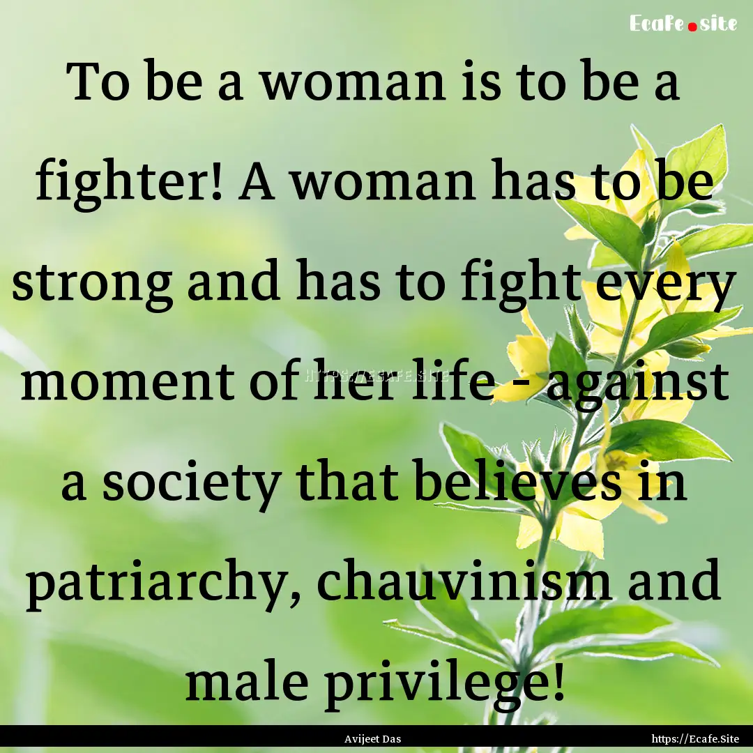 To be a woman is to be a fighter! A woman.... : Quote by Avijeet Das