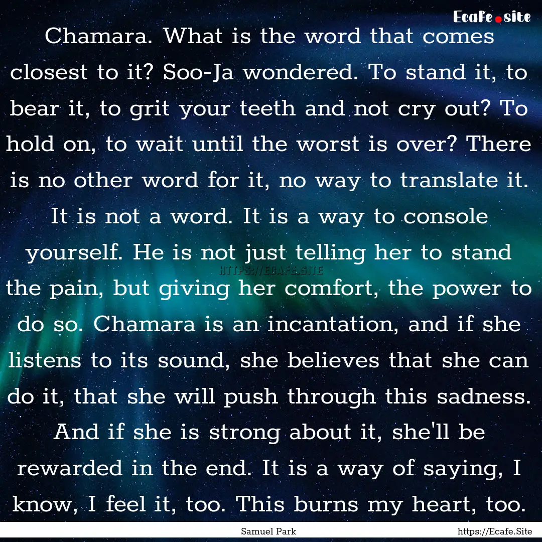 Chamara. What is the word that comes closest.... : Quote by Samuel Park