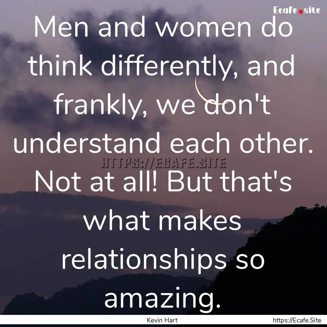 Men and women do think differently, and frankly,.... : Quote by Kevin Hart