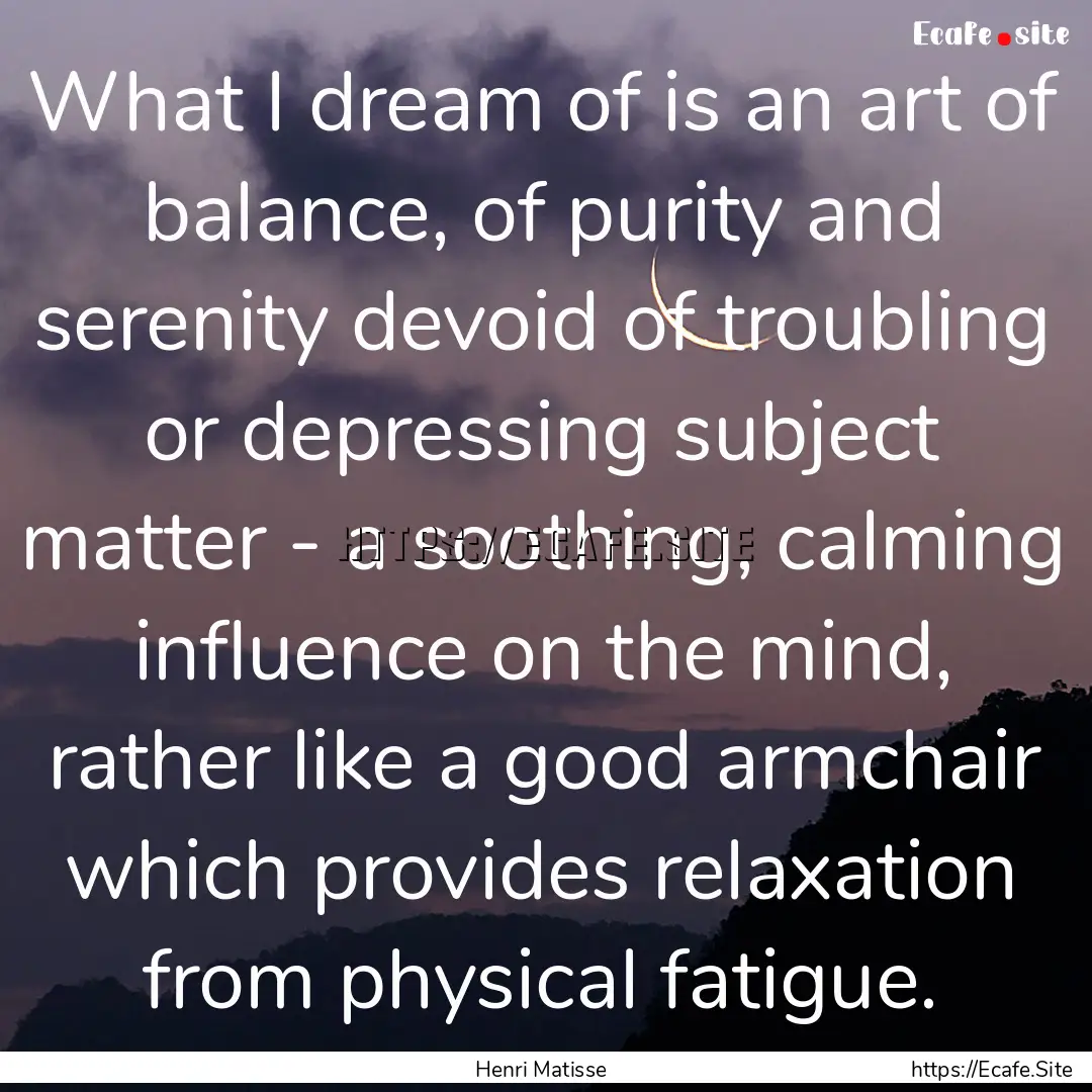 What I dream of is an art of balance, of.... : Quote by Henri Matisse