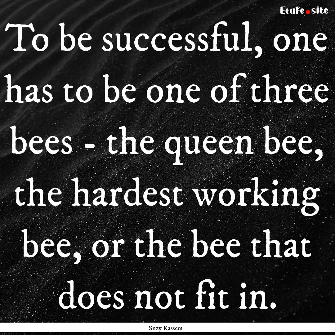 To be successful, one has to be one of three.... : Quote by Suzy Kassem