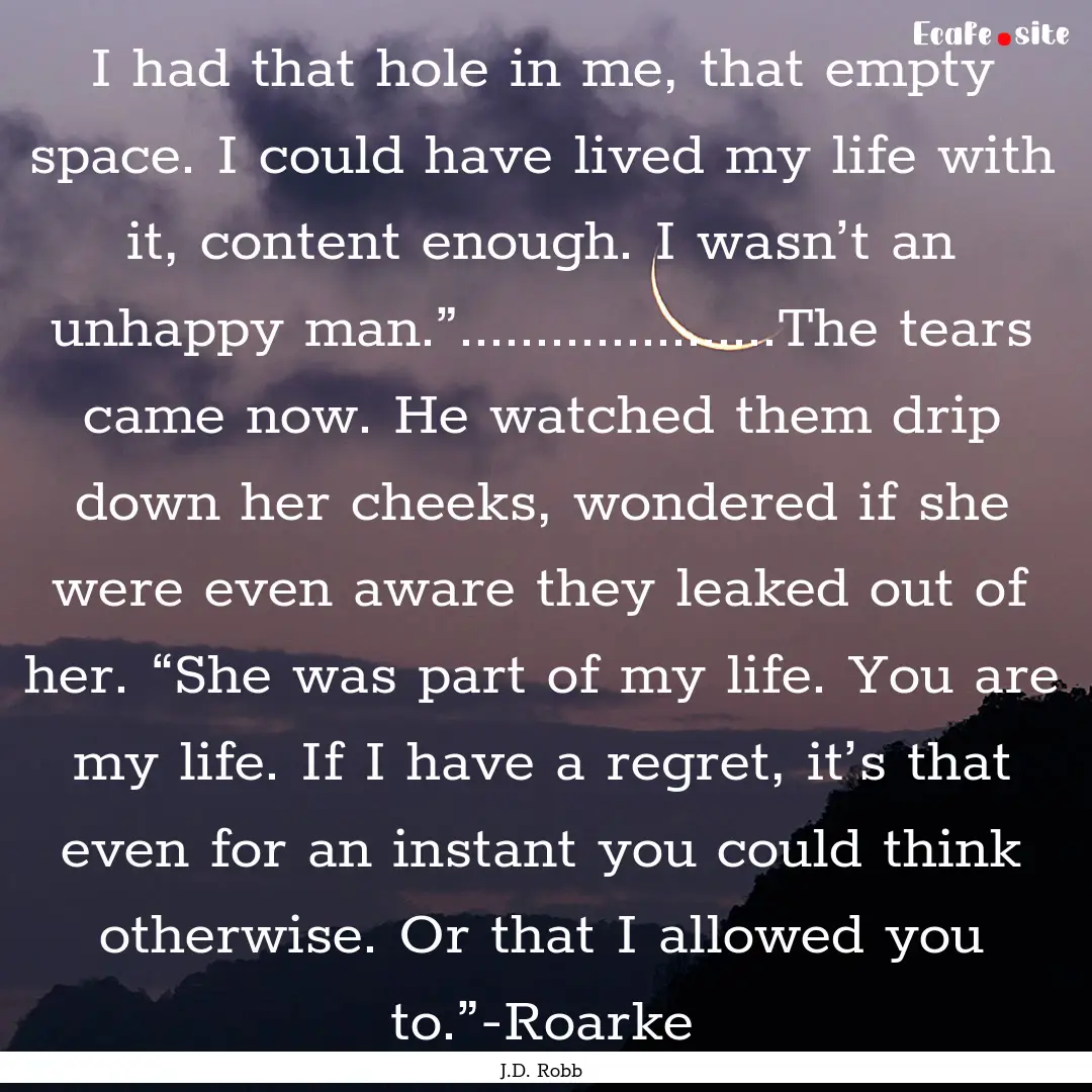 I had that hole in me, that empty space..... : Quote by J.D. Robb