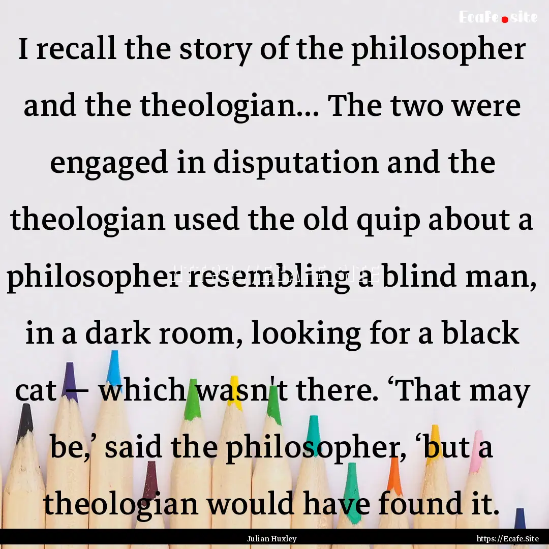 I recall the story of the philosopher and.... : Quote by Julian Huxley