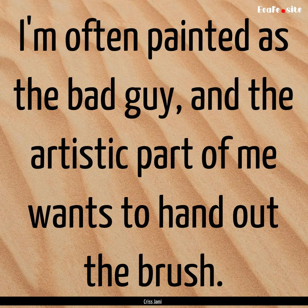 I'm often painted as the bad guy, and the.... : Quote by Criss Jami