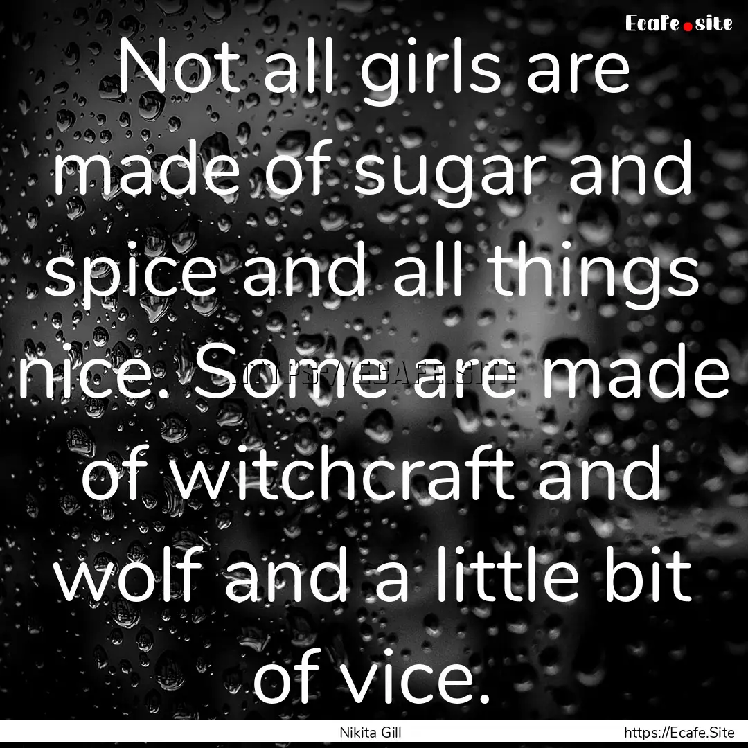 Not all girls are made of sugar and spice.... : Quote by Nikita Gill