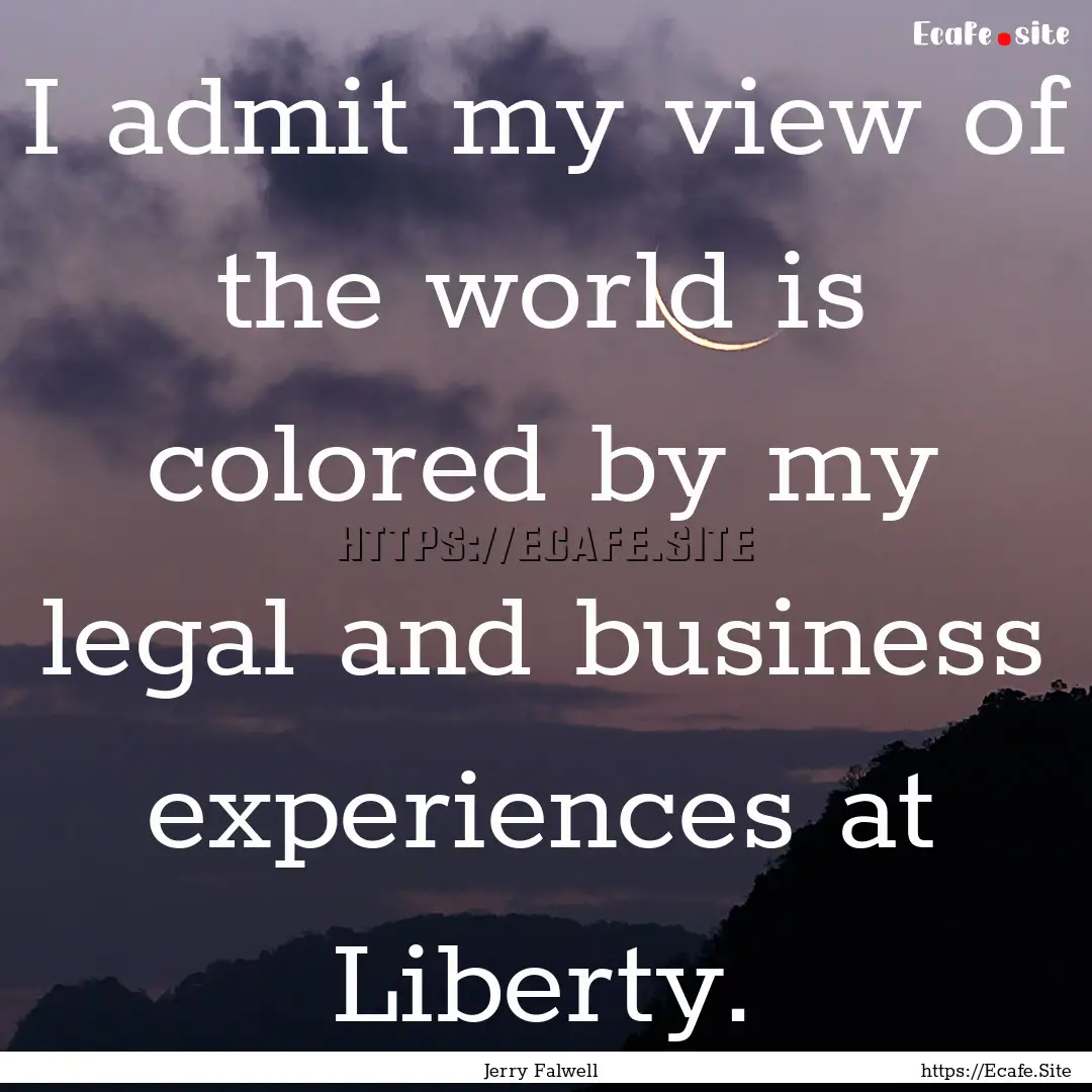 I admit my view of the world is colored by.... : Quote by Jerry Falwell