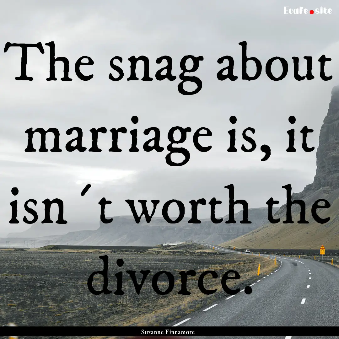 The snag about marriage is, it isn´t worth.... : Quote by Suzanne Finnamore