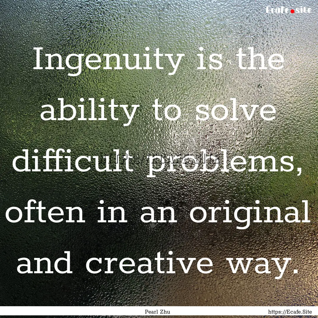 Ingenuity is the ability to solve difficult.... : Quote by Pearl Zhu