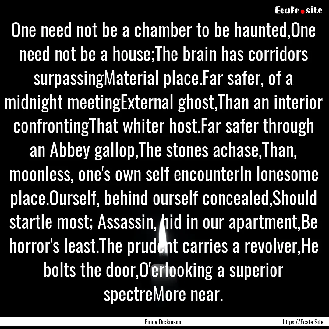 One need not be a chamber to be haunted,One.... : Quote by Emily Dickinson