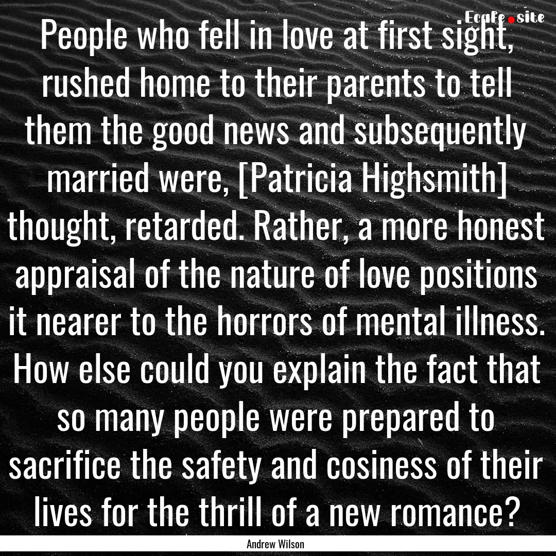 People who fell in love at first sight, rushed.... : Quote by Andrew Wilson