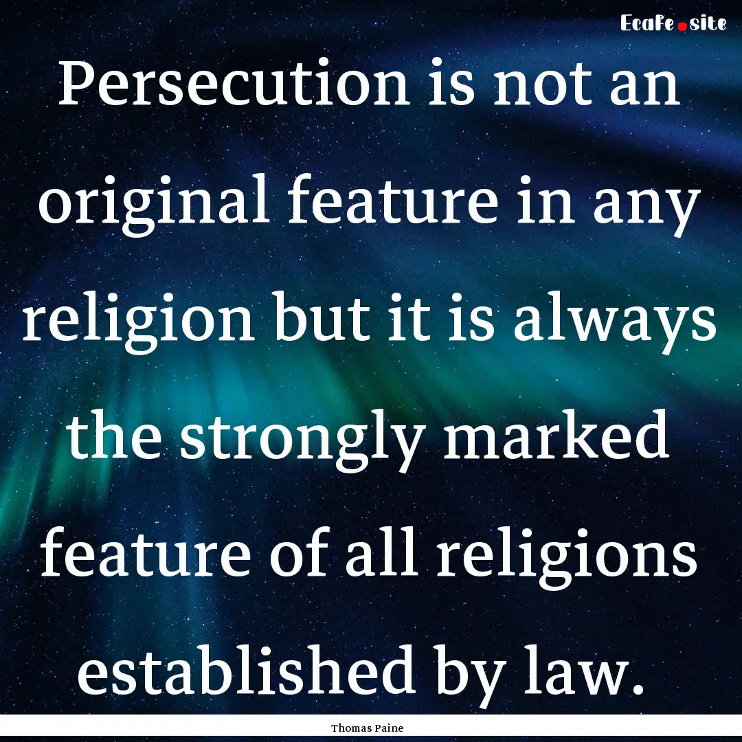 Persecution is not an original feature in.... : Quote by Thomas Paine