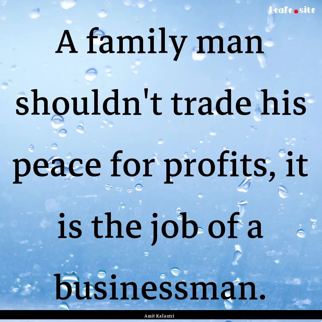 A family man shouldn't trade his peace for.... : Quote by Amit Kalantri