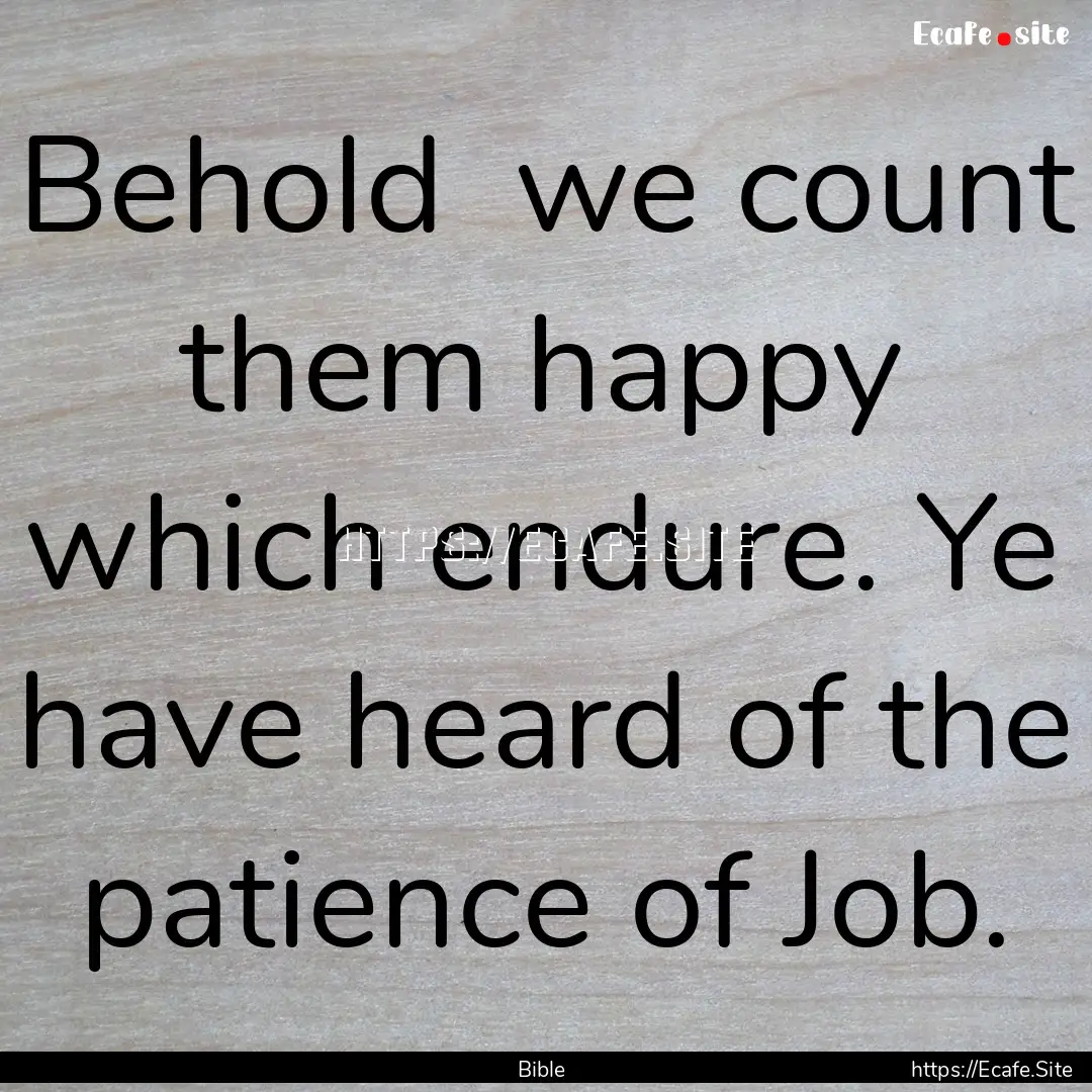 Behold we count them happy which endure..... : Quote by Bible