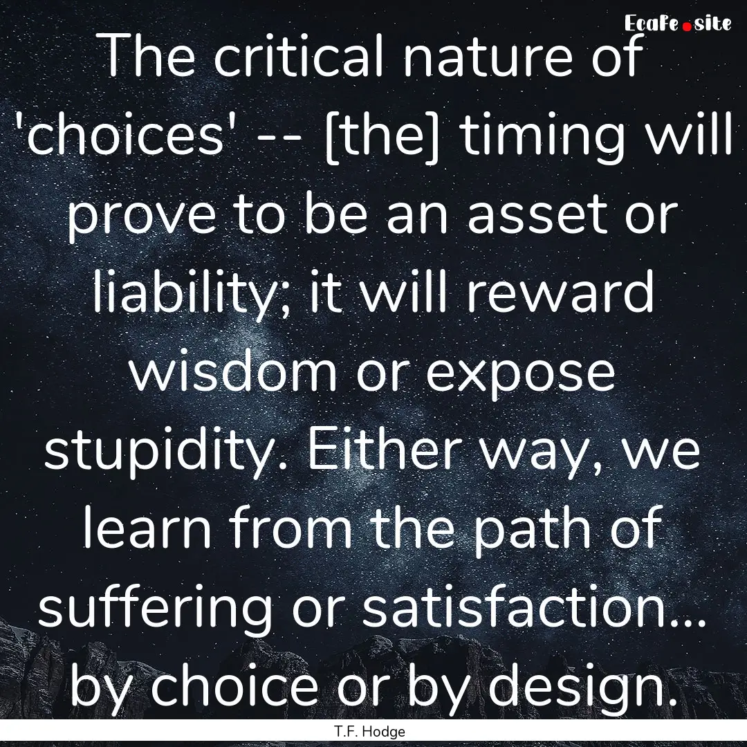 The critical nature of 'choices' -- [the].... : Quote by T.F. Hodge