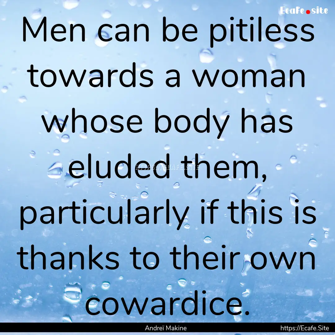 Men can be pitiless towards a woman whose.... : Quote by Andreï Makine