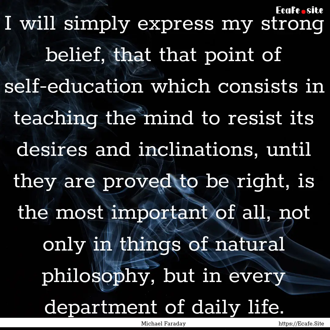 I will simply express my strong belief, that.... : Quote by Michael Faraday