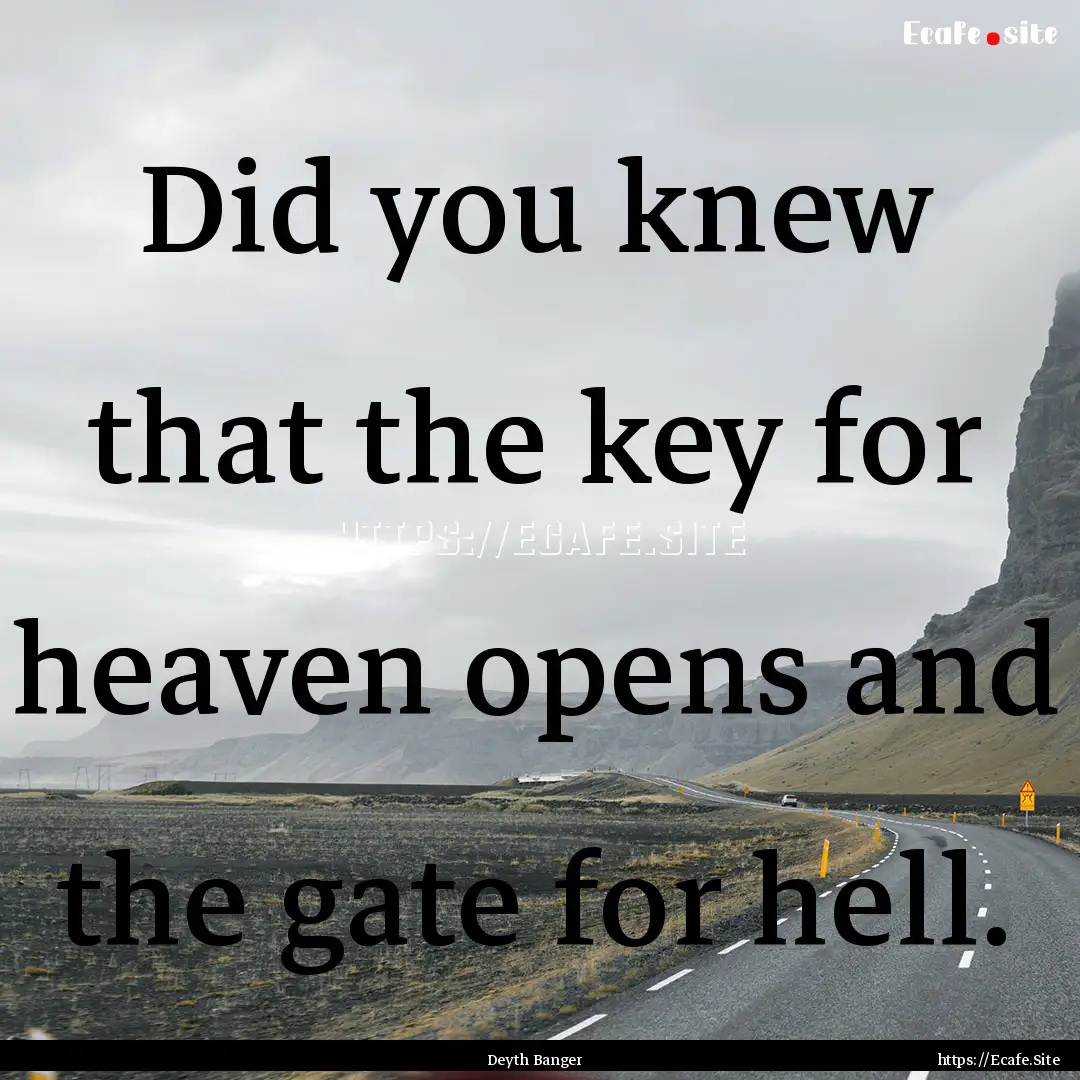 Did you knew that the key for heaven opens.... : Quote by Deyth Banger