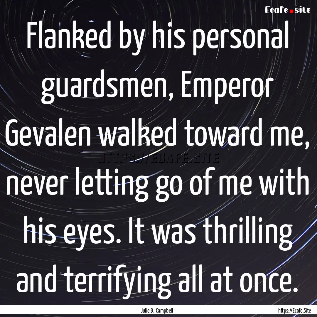 Flanked by his personal guardsmen, Emperor.... : Quote by Julie B. Campbell