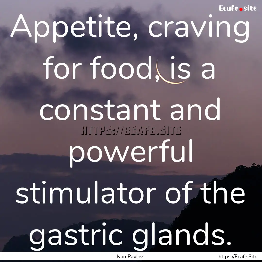 Appetite, craving for food, is a constant.... : Quote by Ivan Pavlov