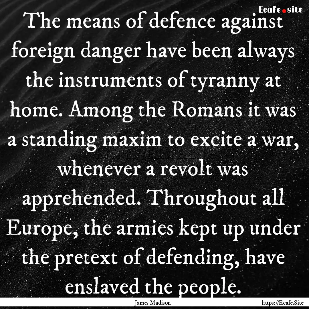 The means of defence against foreign danger.... : Quote by James Madison