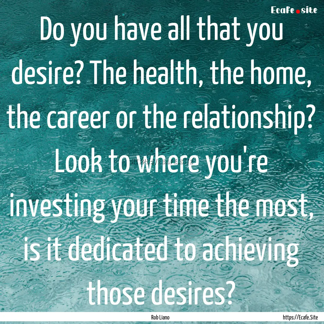 Do you have all that you desire? The health,.... : Quote by Rob Liano