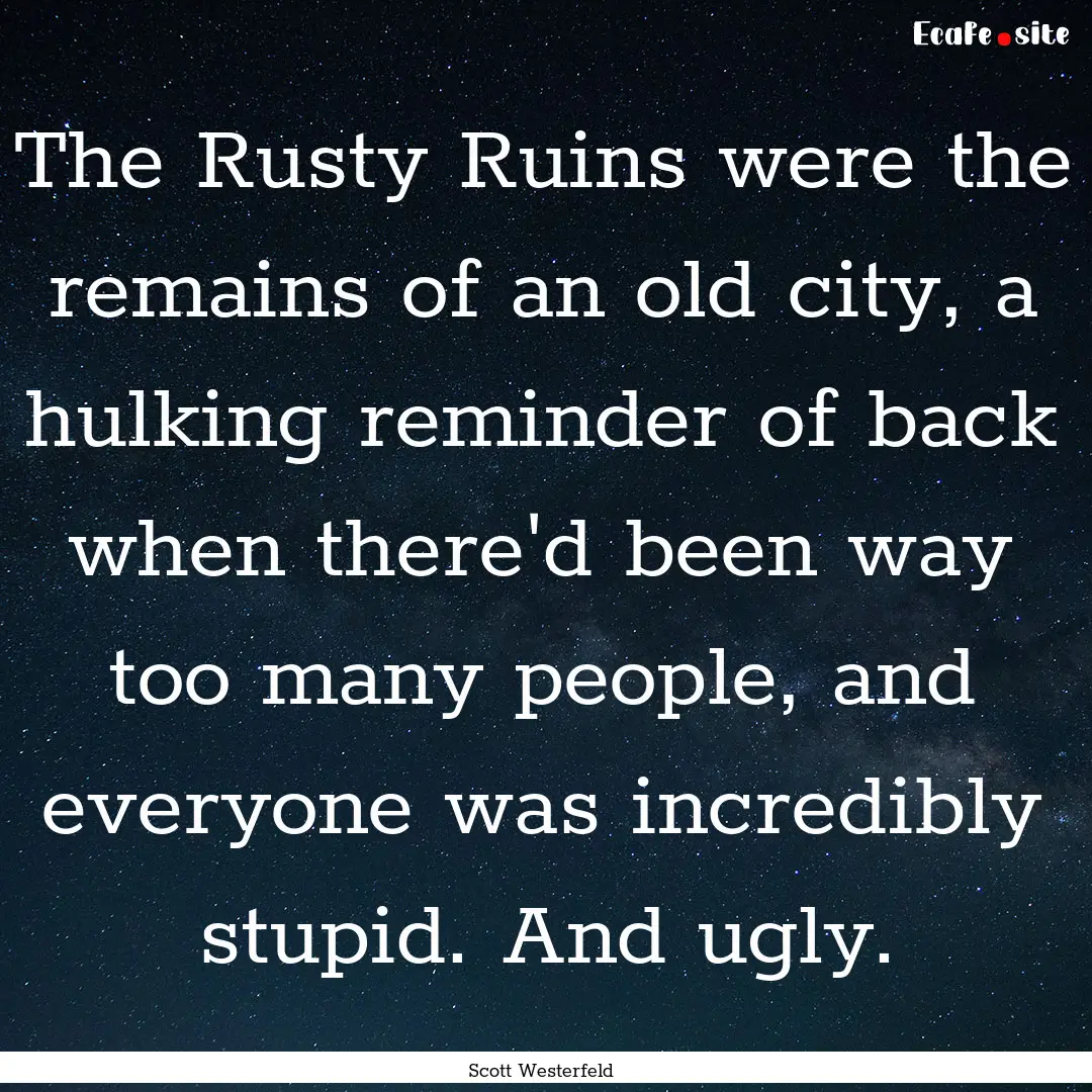 The Rusty Ruins were the remains of an old.... : Quote by Scott Westerfeld