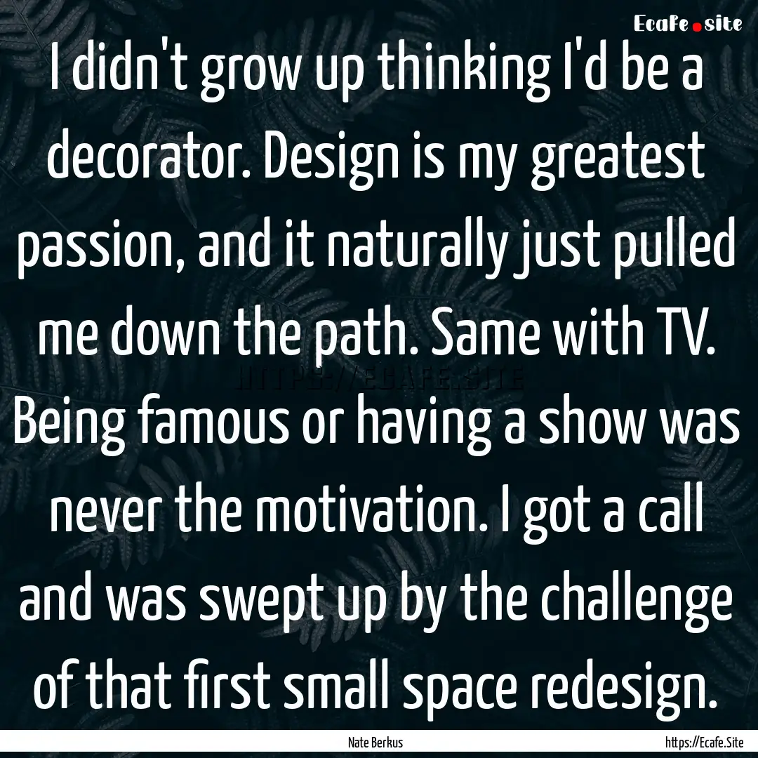 I didn't grow up thinking I'd be a decorator..... : Quote by Nate Berkus