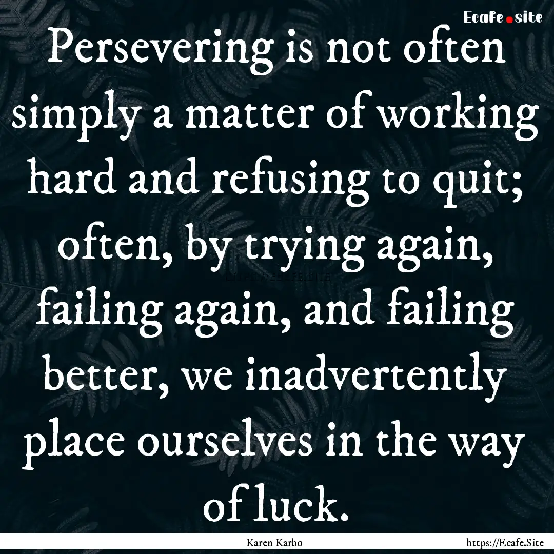 Persevering is not often simply a matter.... : Quote by Karen Karbo