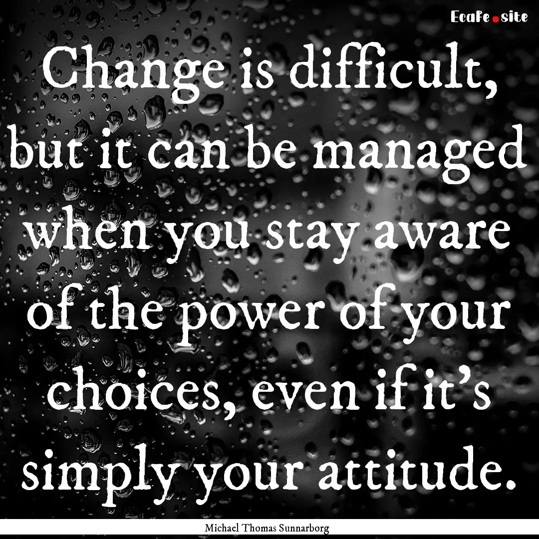 Change is difficult, but it can be managed.... : Quote by Michael Thomas Sunnarborg