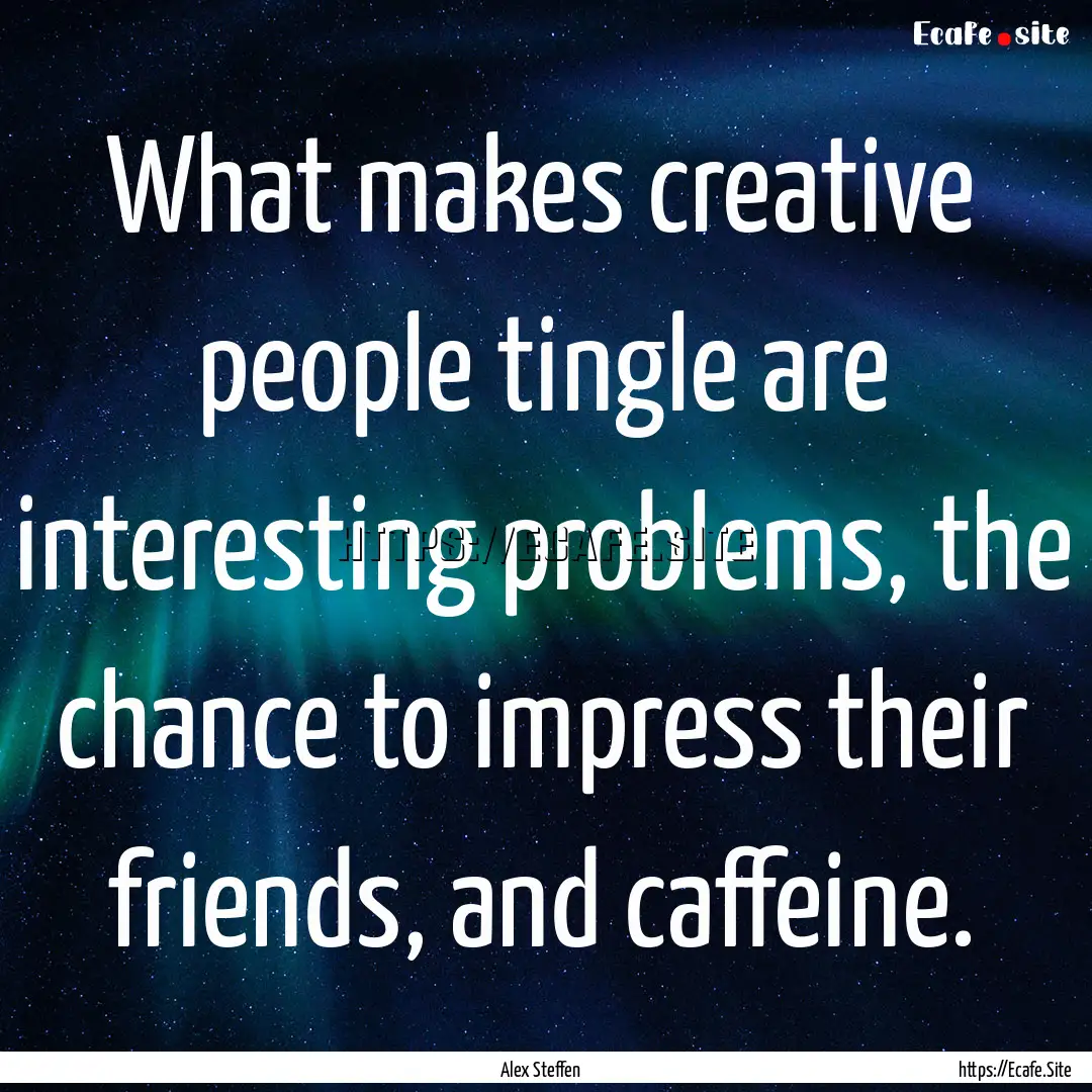 What makes creative people tingle are interesting.... : Quote by Alex Steffen