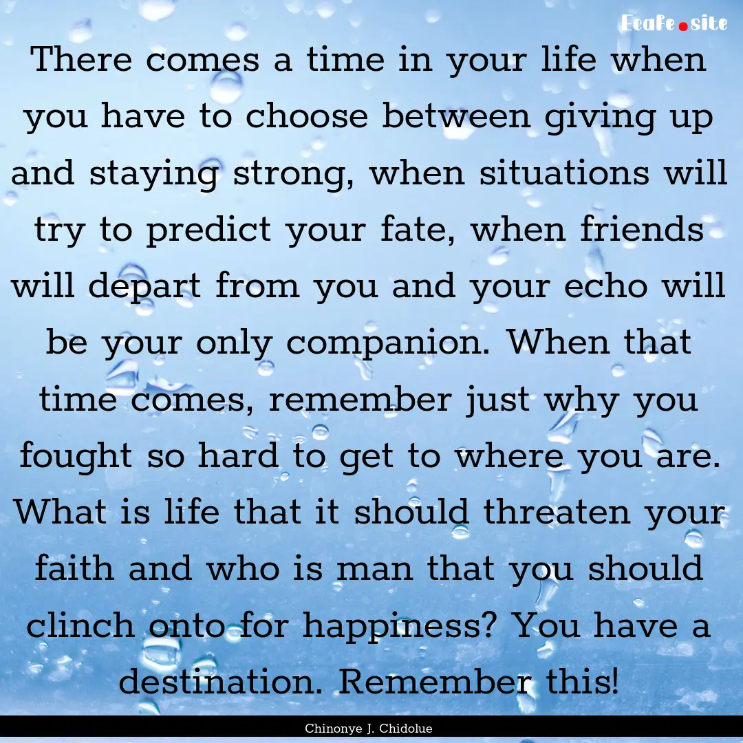 There comes a time in your life when you.... : Quote by Chinonye J. Chidolue