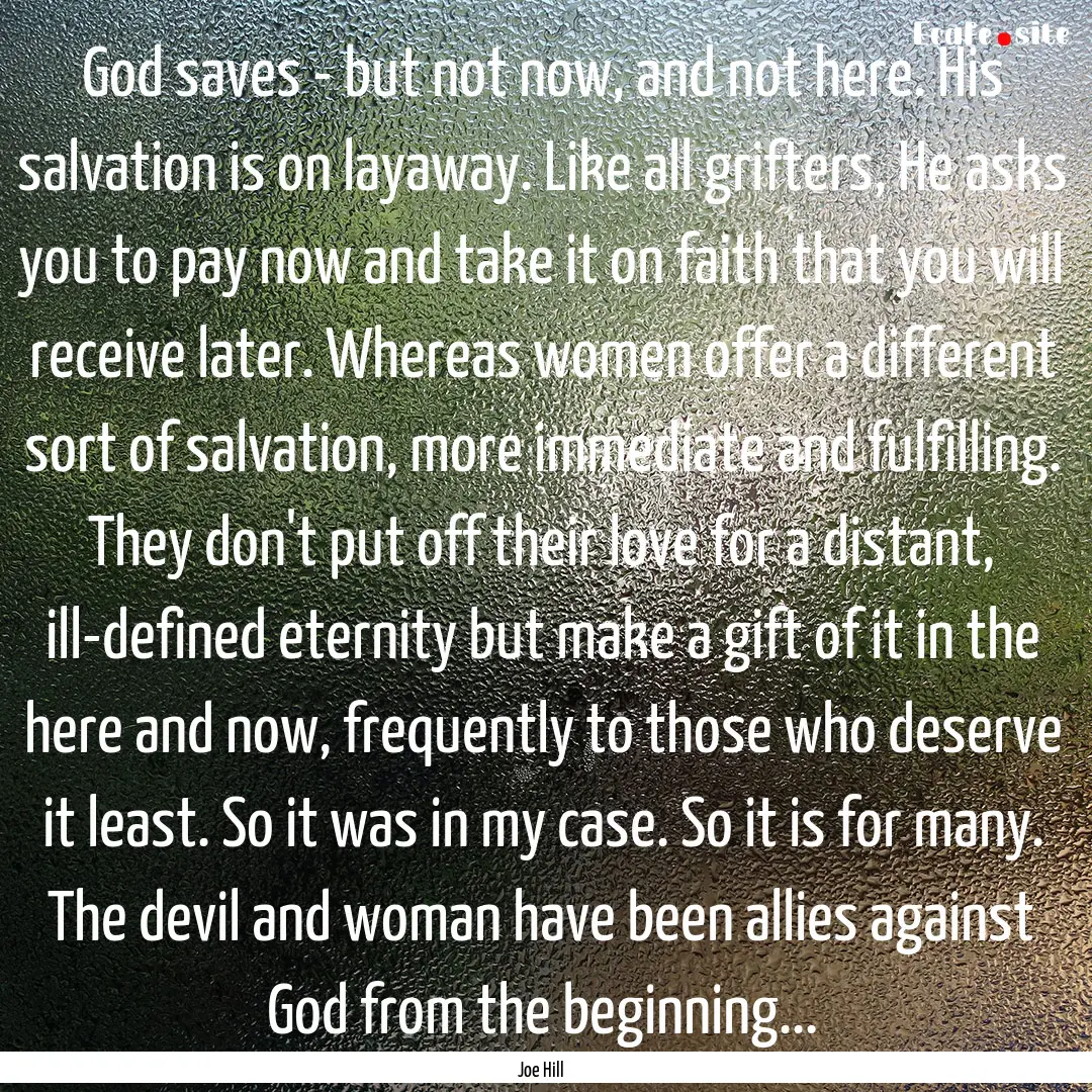 God saves - but not now, and not here. His.... : Quote by Joe Hill