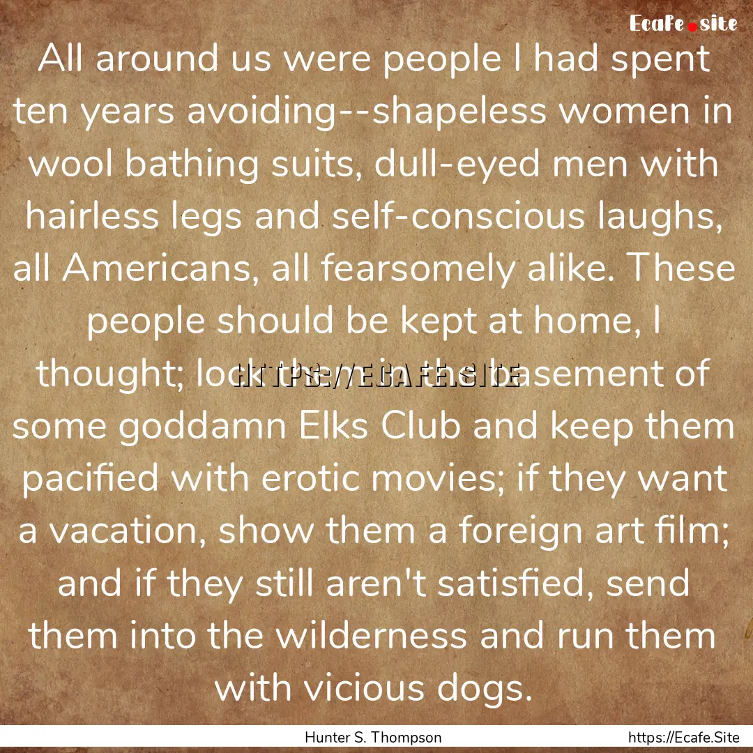 All around us were people I had spent ten.... : Quote by Hunter S. Thompson