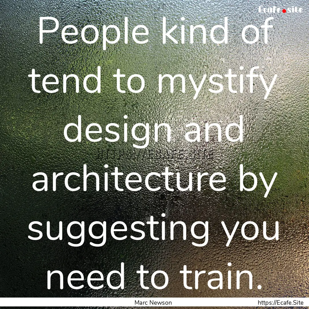 People kind of tend to mystify design and.... : Quote by Marc Newson