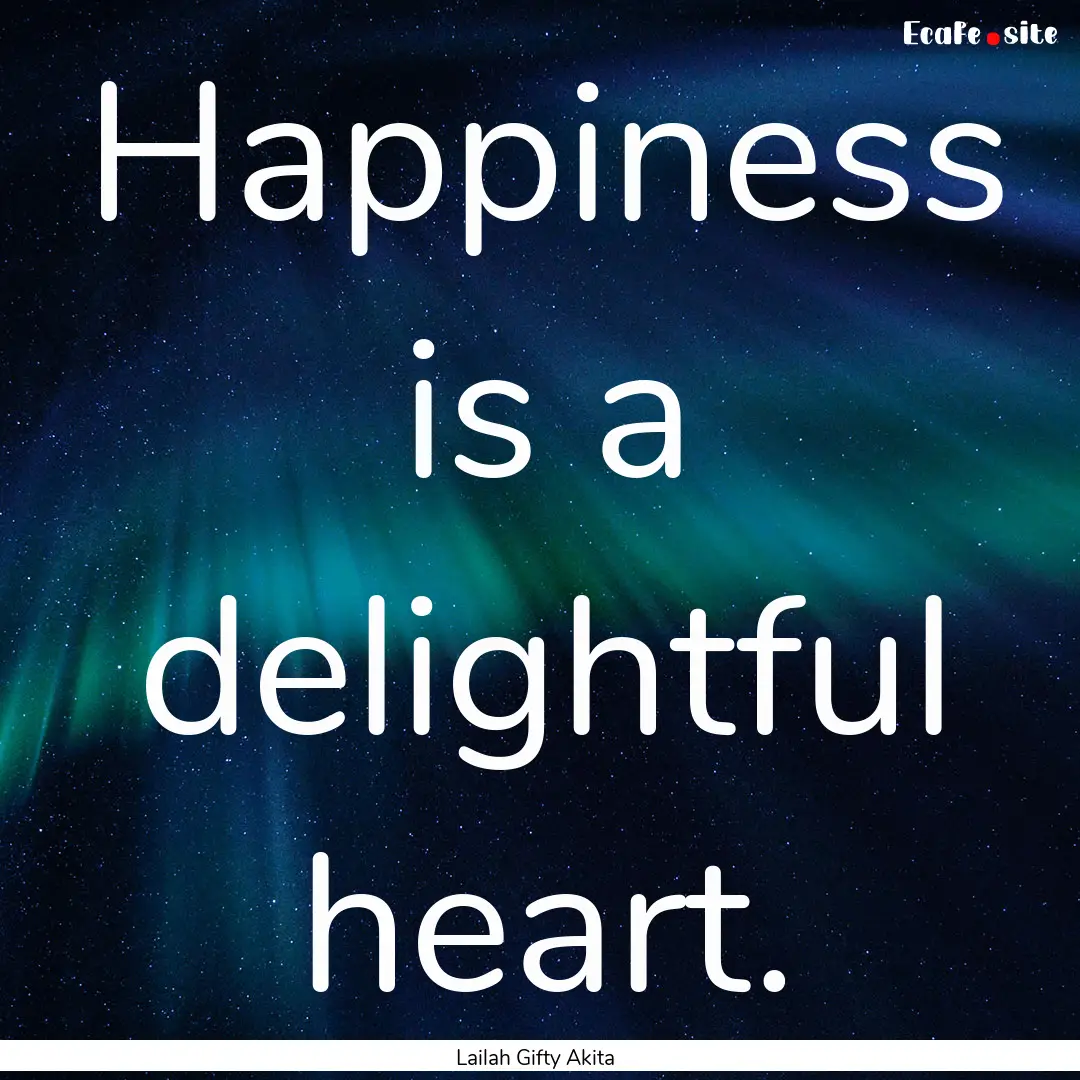 Happiness is a delightful heart. : Quote by Lailah Gifty Akita