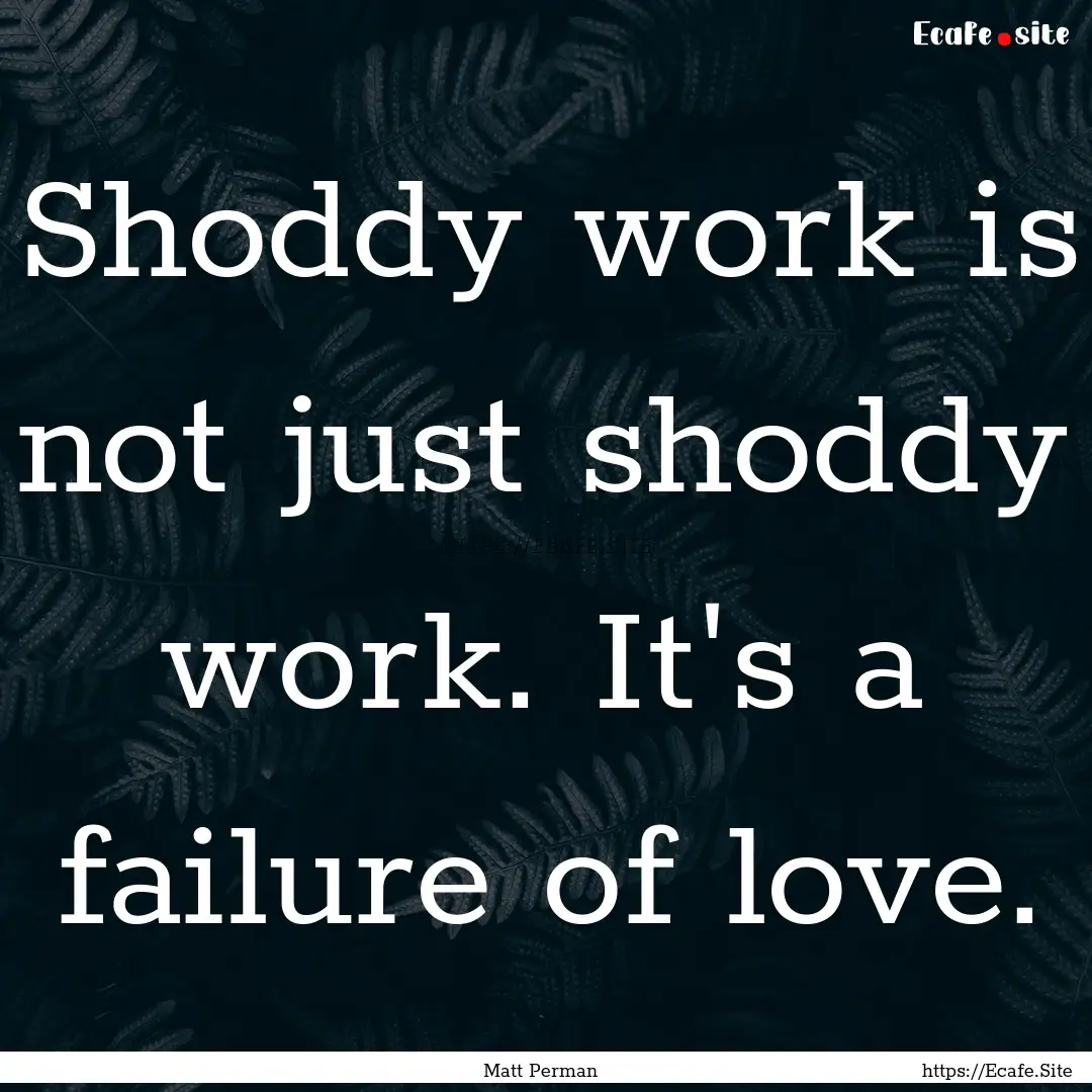 Shoddy work is not just shoddy work. It's.... : Quote by Matt Perman