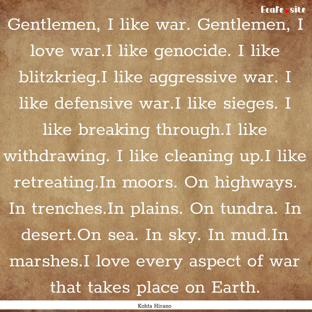 Gentlemen, I like war. Gentlemen, I love.... : Quote by Kohta Hirano