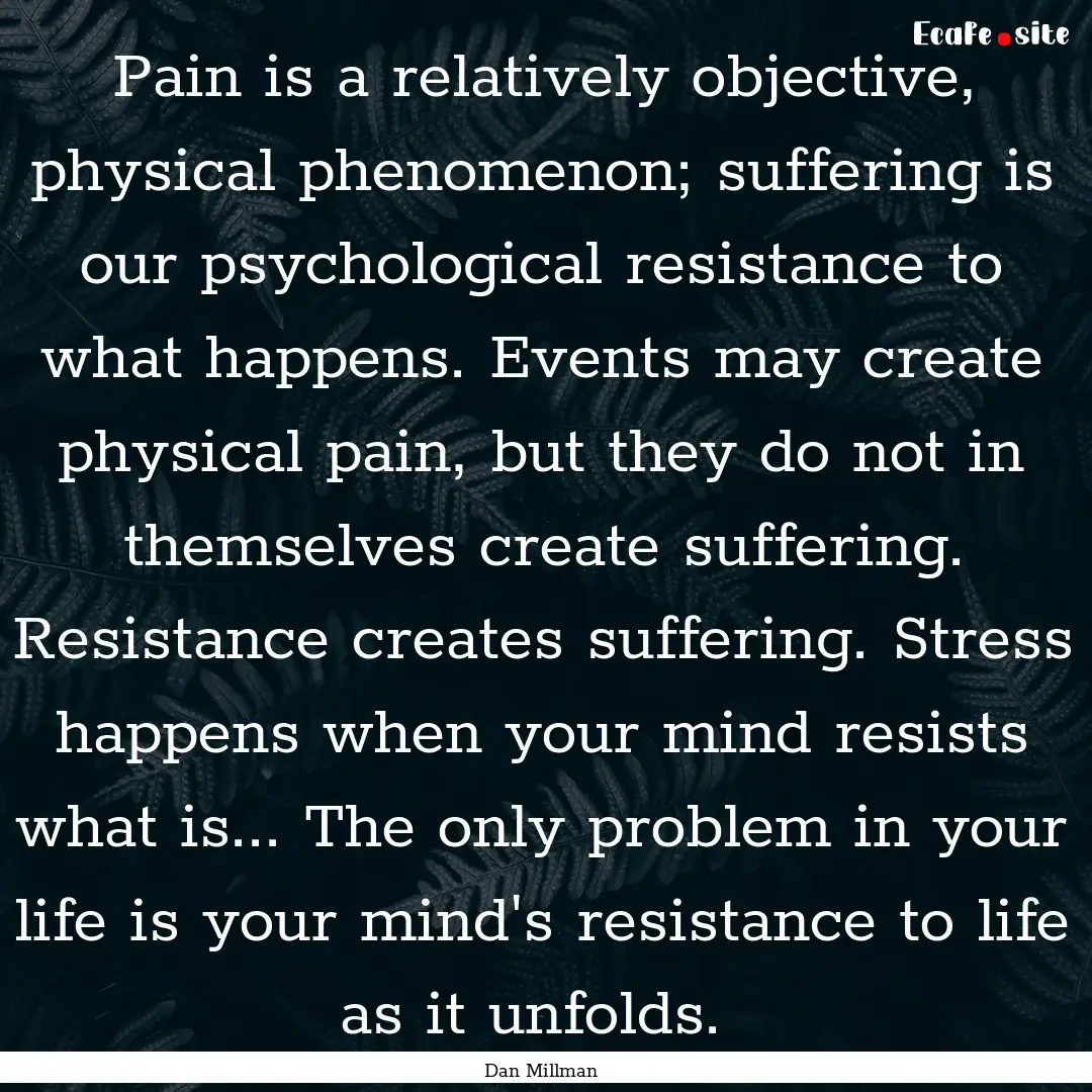 Pain is a relatively objective, physical.... : Quote by Dan Millman