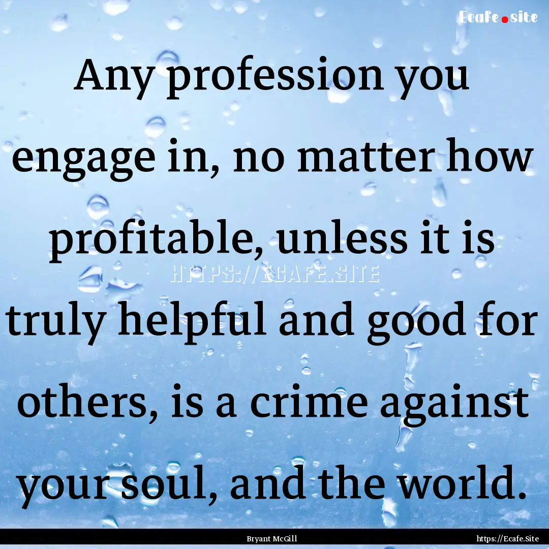 Any profession you engage in, no matter how.... : Quote by Bryant McGill