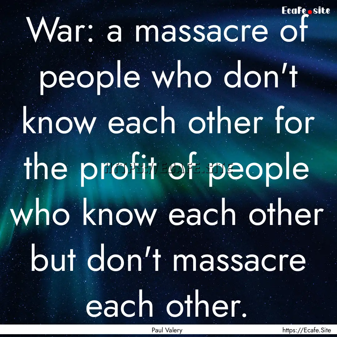 War: a massacre of people who don't know.... : Quote by Paul Valery