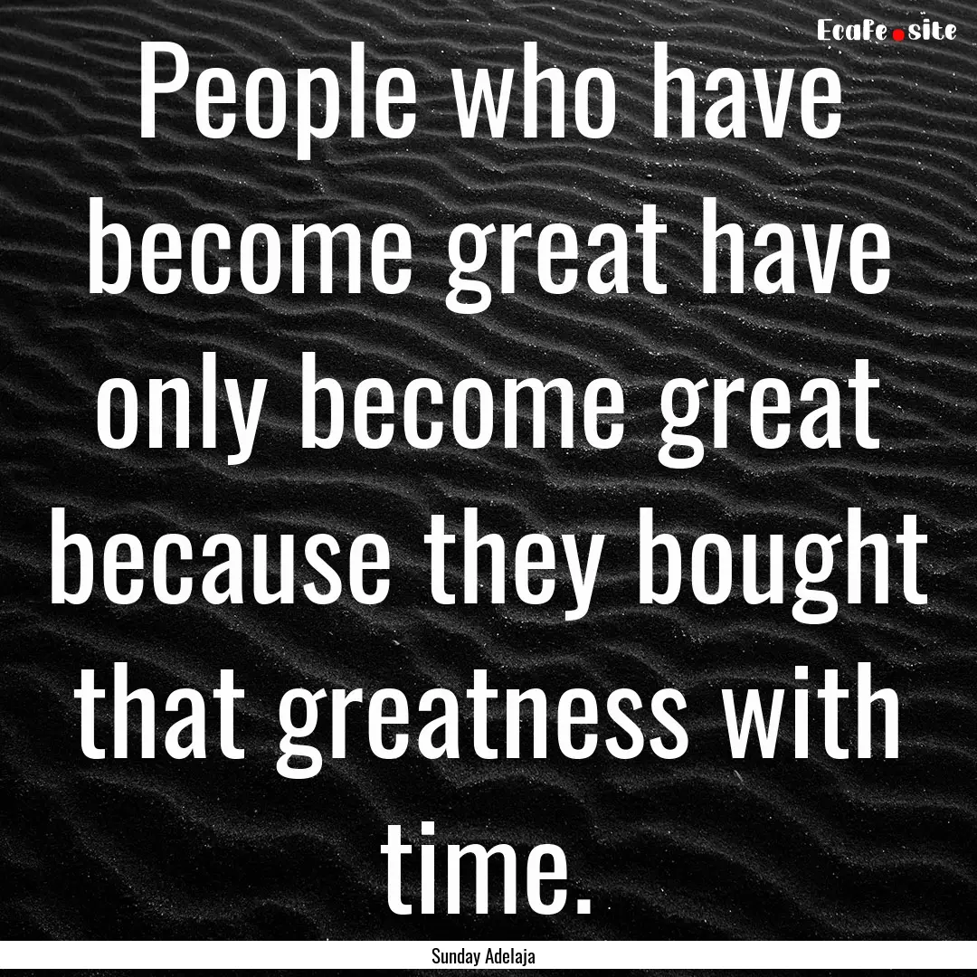 People who have become great have only become.... : Quote by Sunday Adelaja