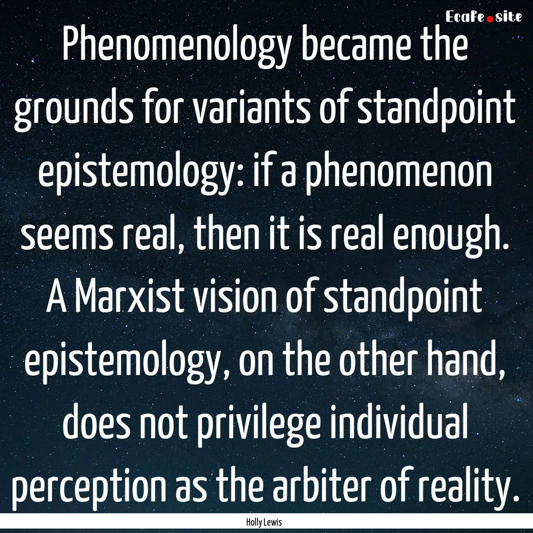 Phenomenology became the grounds for variants.... : Quote by Holly Lewis