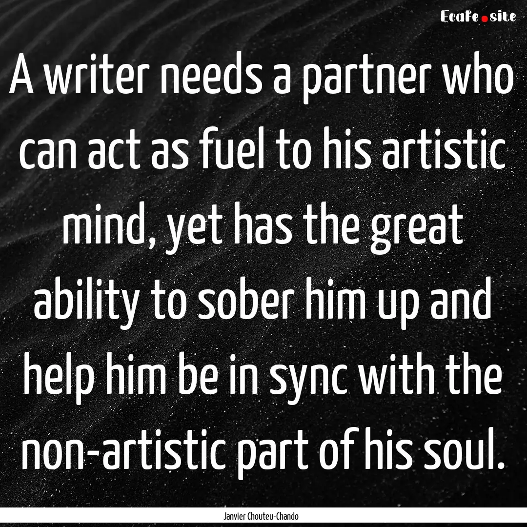 A writer needs a partner who can act as fuel.... : Quote by Janvier Chouteu-Chando