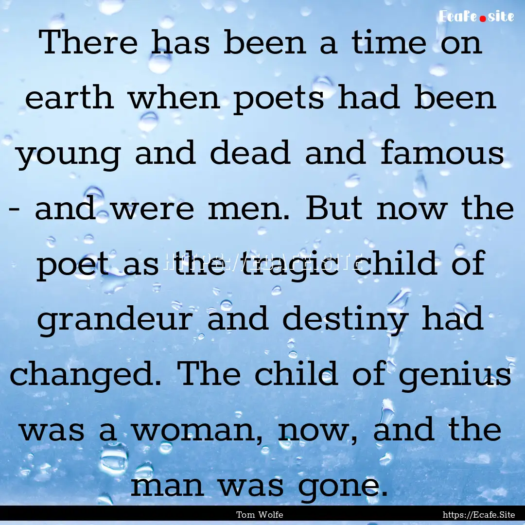 There has been a time on earth when poets.... : Quote by Tom Wolfe