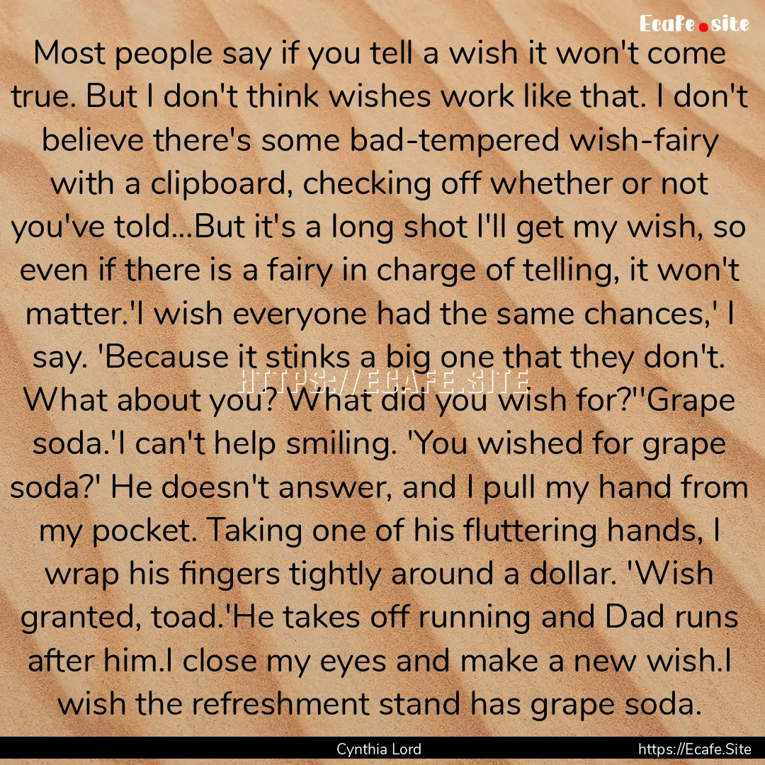 Most people say if you tell a wish it won't.... : Quote by Cynthia Lord