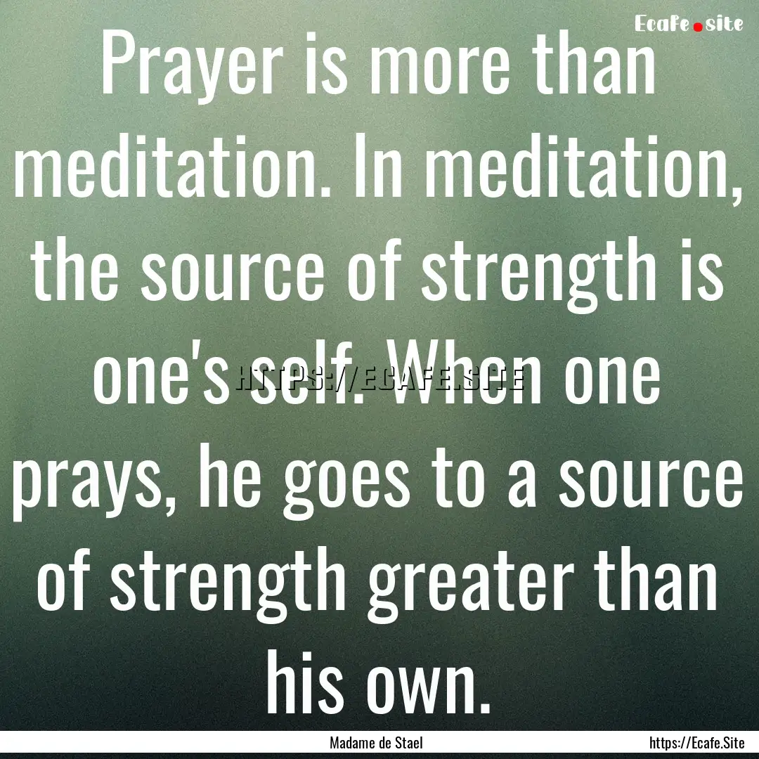 Prayer is more than meditation. In meditation,.... : Quote by Madame de Stael