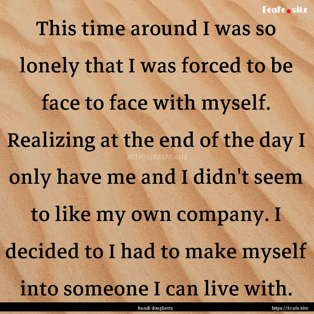 This time around I was so lonely that I was.... : Quote by kandi dougherty