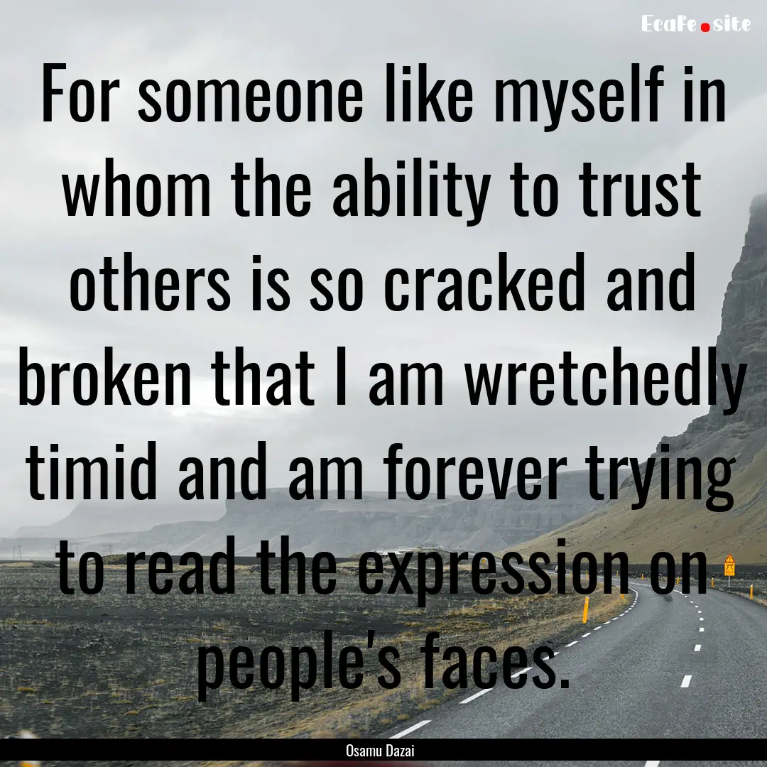 For someone like myself in whom the ability.... : Quote by Osamu Dazai