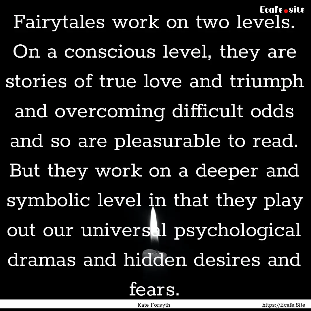 Fairytales work on two levels. On a conscious.... : Quote by Kate Forsyth