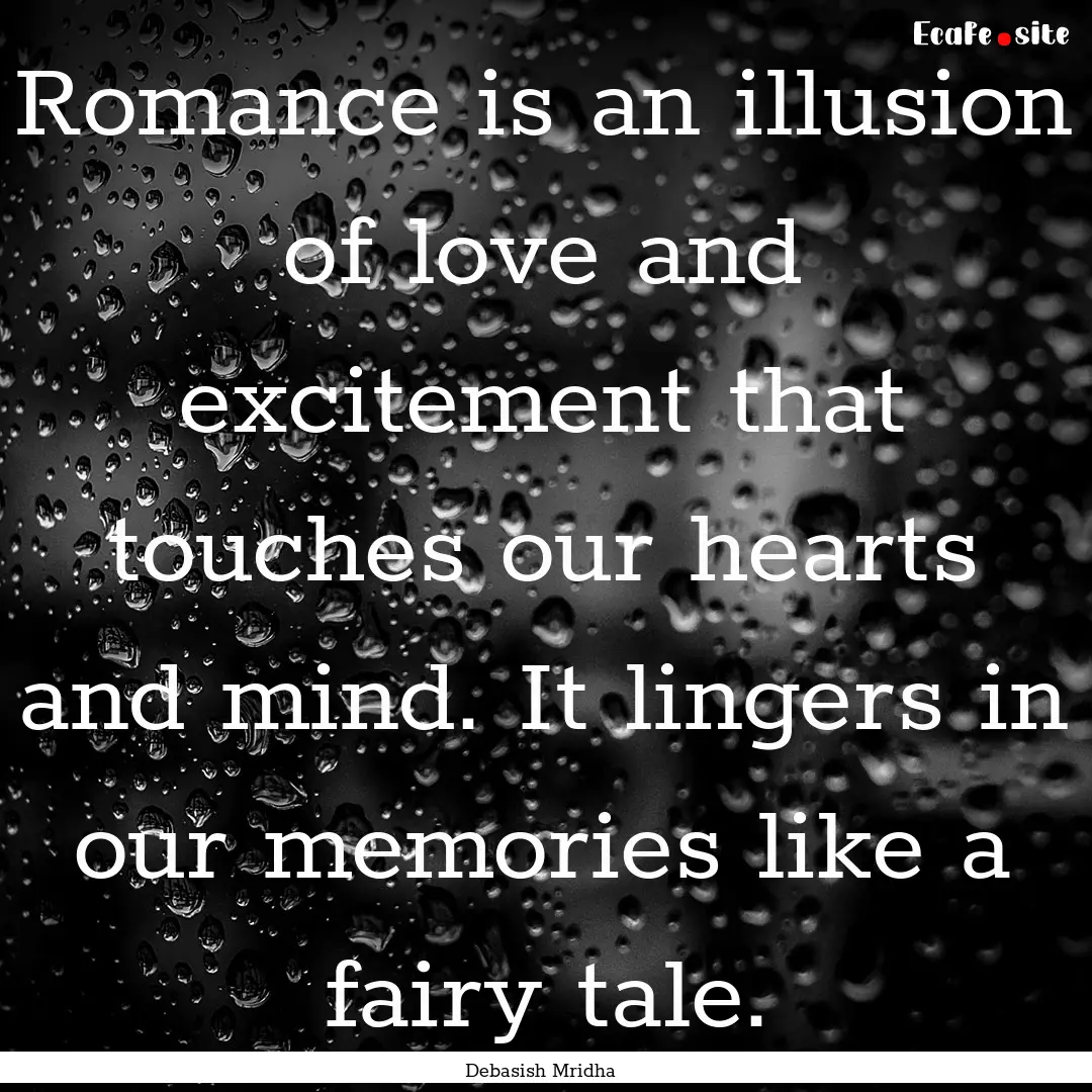 Romance is an illusion of love and excitement.... : Quote by Debasish Mridha